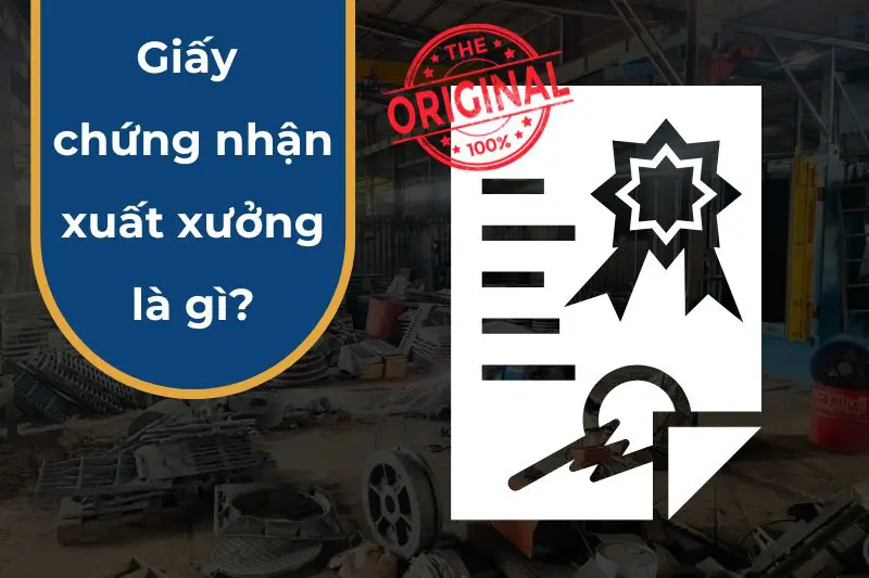 Chứng nhận xuất xưởng là gì? Tại sao cần giấy chứng nhận xuất xưởng?
